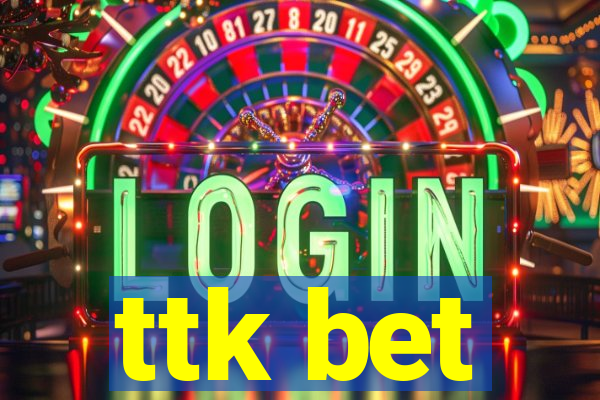 ttk bet